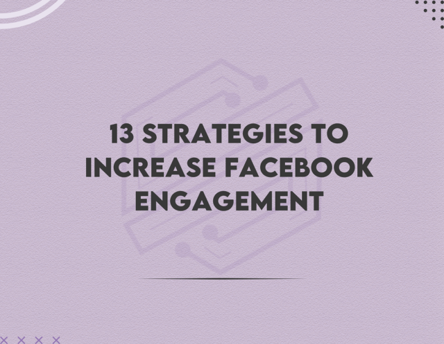 13 Strategies to increase Facebook engagement