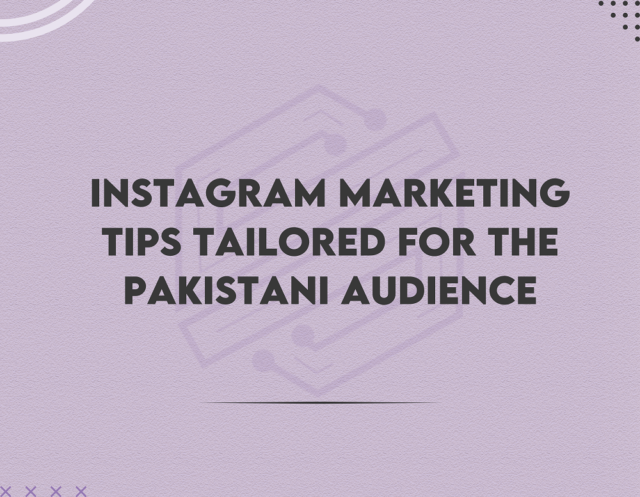 Instagram Marketing Tips Tailored for the Pakistani Audience